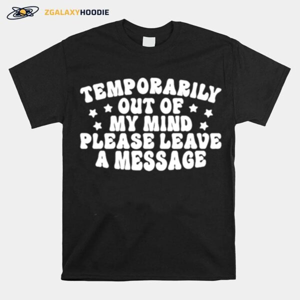 Temporarily Out Of My Mind Please Leave A Message T-Shirt