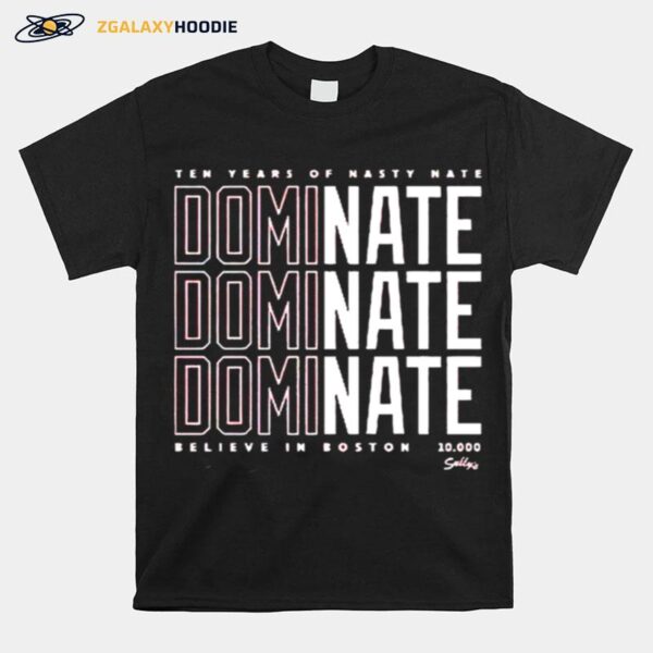 Ten Years Of Nasty Nate Dominate Believe In Boston T-Shirt