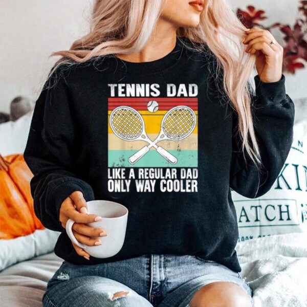 Tennis Dad Coach Fathers Day Regular Only Way Cooler Player Sweater