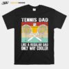 Tennis Dad Coach Fathers Day Regular Only Way Cooler Player T-Shirt