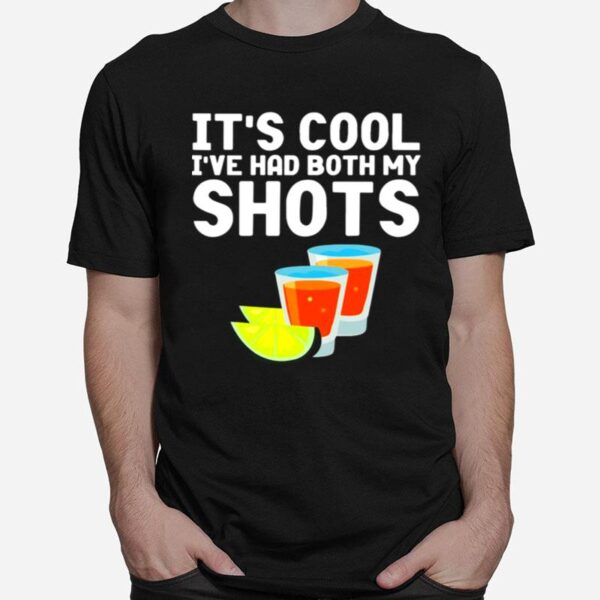 Tequila Its Cool Ive Had Both My Shots T-Shirt