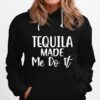 Tequila Made Me Do It Hoodie