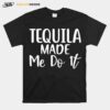 Tequila Made Me Do It T-Shirt