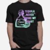 Tequila Never Broke My Heart T-Shirt