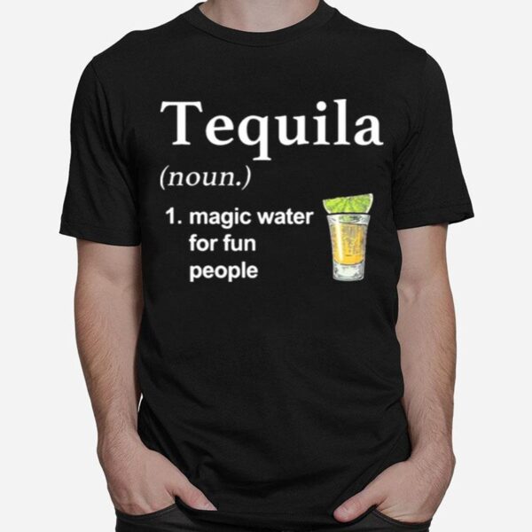 Tequila Noun Magic Water For Fun People T-Shirt