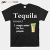 Tequila Noun Magic Water For Fun People T-Shirt