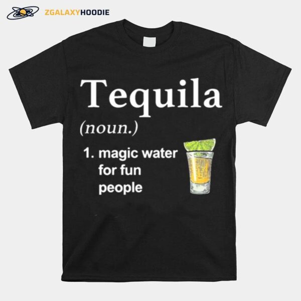 Tequila Noun Magic Water For Fun People T-Shirt