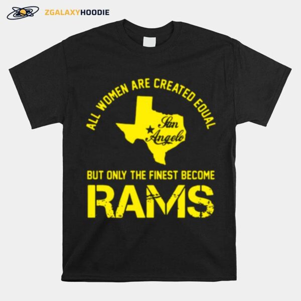 Texas All Women Are Created Equal San Angles But Only Finest Become Rams T-Shirt