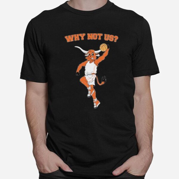 Texas Longhorns Why Not Us T-Shirt