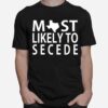 Texas Most Likely To Secede T-Shirt