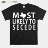 Texas Most Likely To Secede T-Shirt