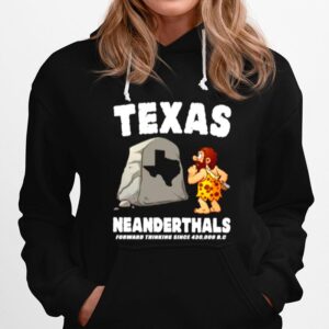 Texas Neanderthals Forward Thinking Since 430 000 Bc Hoodie