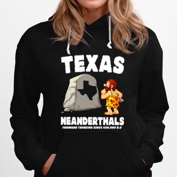 Texas Neanderthals Forward Thinking Since 430 000 Bc Hoodie