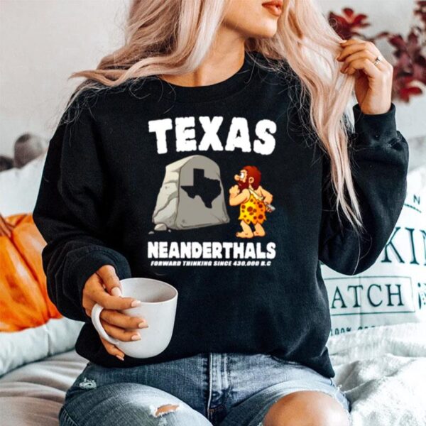 Texas Neanderthals Forward Thinking Since 430 000 Bc Sweater