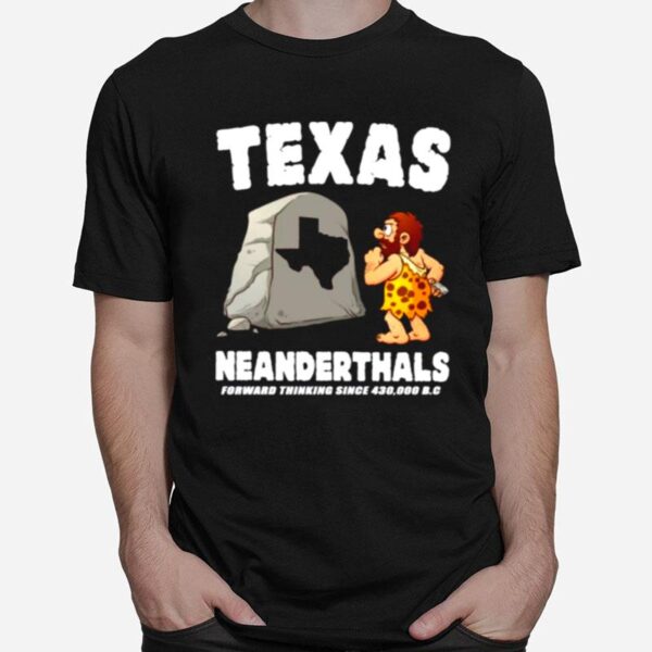 Texas Neanderthals Forward Thinking Since 430 000 Bc T-Shirt