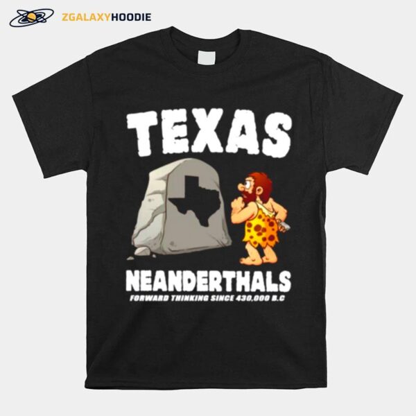 Texas Neanderthals Forward Thinking Since 430 000 Bc T-Shirt