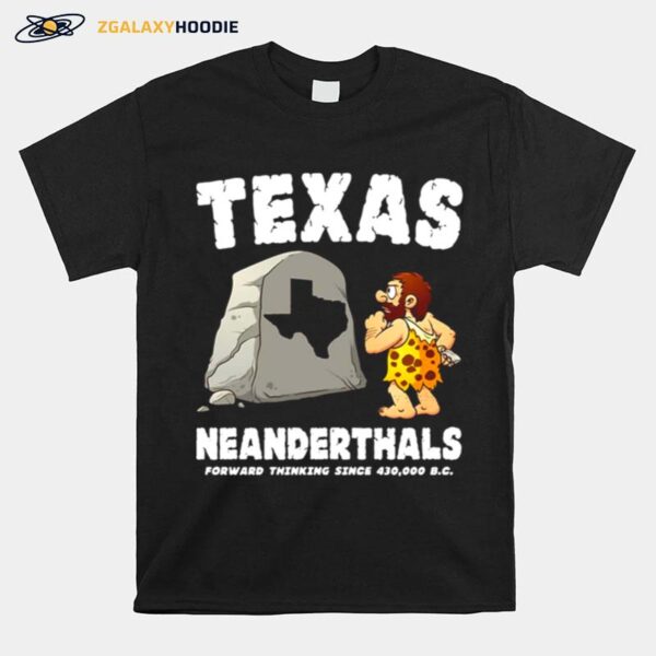 Texas Neanderthals Forward Thinking Sine 430 000 Bc T-Shirt