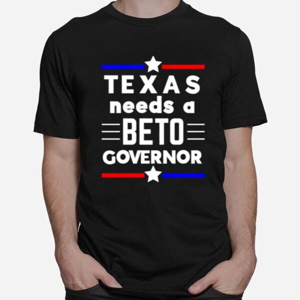 Texas Needs A Beto Governor T-Shirt