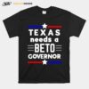 Texas Needs A Beto Governor T-Shirt