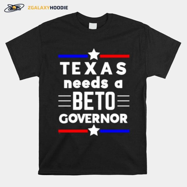 Texas Needs A Beto Governor T-Shirt