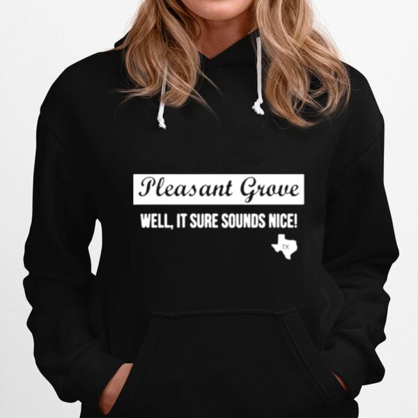 Texas Pleasant Grove Well It Sure Sound Nice Hoodie