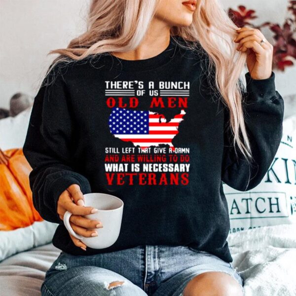 Texas Theres A Bunch Of Us Old Men Still Left That Give A Damn And Are Willing To Do What Is Necessary Veterans Sweater