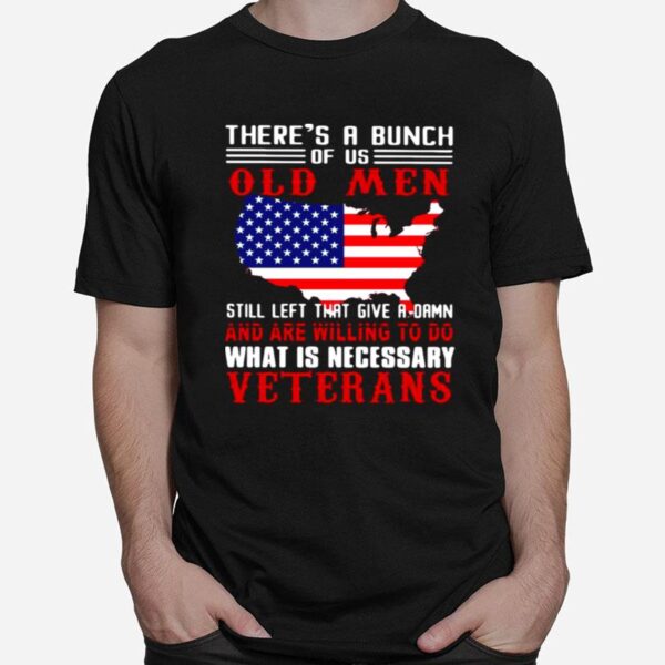 Texas Theres A Bunch Of Us Old Men Still Left That Give A Damn And Are Willing To Do What Is Necessary Veterans T-Shirt