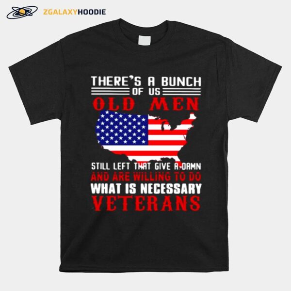 Texas Theres A Bunch Of Us Old Men Still Left That Give A Damn And Are Willing To Do What Is Necessary Veterans T-Shirt