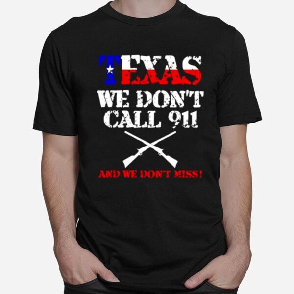 Texas We Dont Call 911 And We Dont Miss T-Shirt