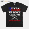 Texas We Dont Call 911 And We Dont Miss T-Shirt