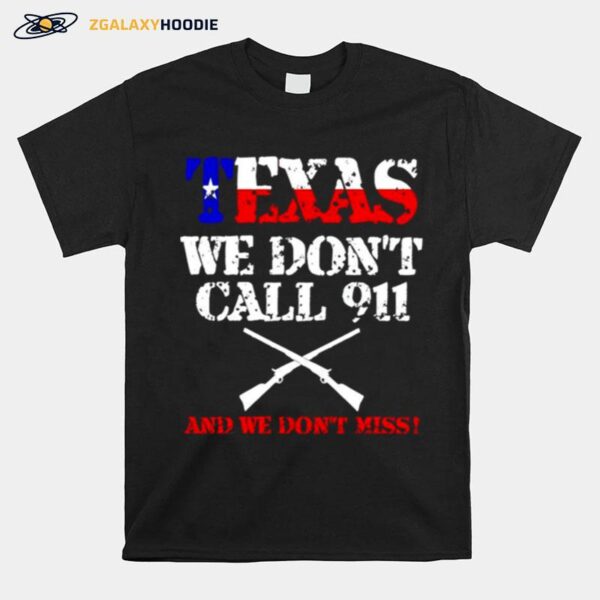 Texas We Dont Call 911 And We Dont Miss T-Shirt