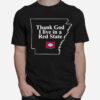 Thank God I Live In A Red State T-Shirt