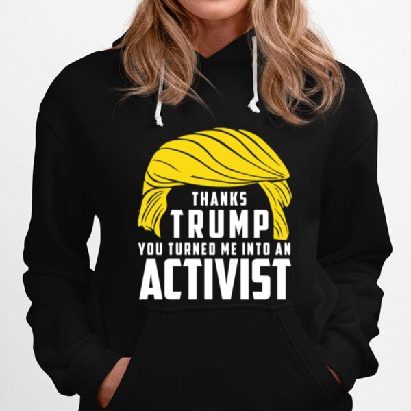 Thanks Trump You Turned Me Into An Activist Hoodie