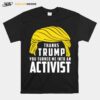 Thanks Trump You Turned Me Into An Activist T-Shirt