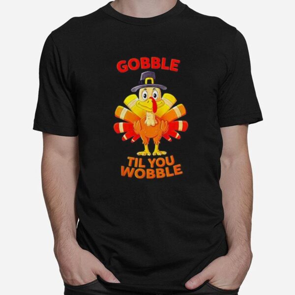 Thanksgiving Turkey Gobble Til You Wobble T-Shirt