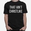 That Aint Christlike T-Shirt