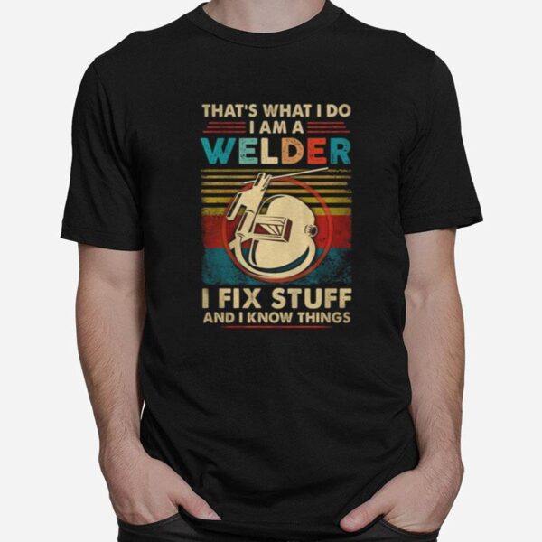 That%E2%80%99S What I Do I Am A Welder I Fix Stuff And I Know Things Vintage Retro T-Shirt