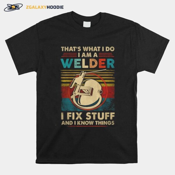 That%E2%80%99S What I Do I Am A Welder I Fix Stuff And I Know Things Vintage Retro T-Shirt