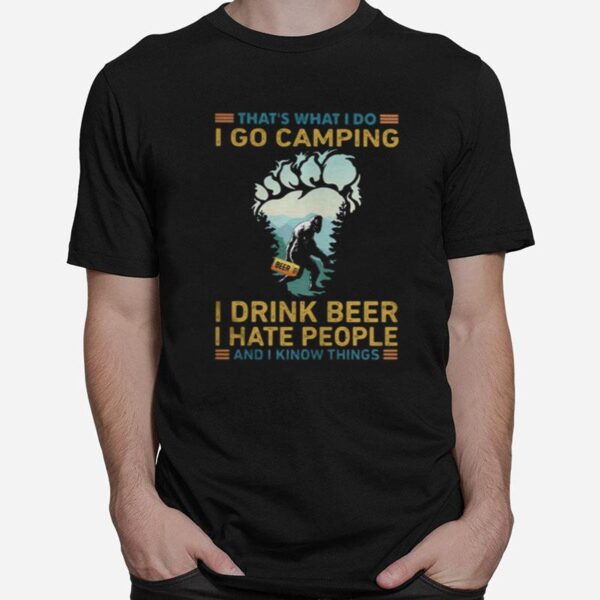 That%E2%80%99S What I Do I Go Camping I Drink Beer I Hate People And I Know Things Bigfoot T-Shirt