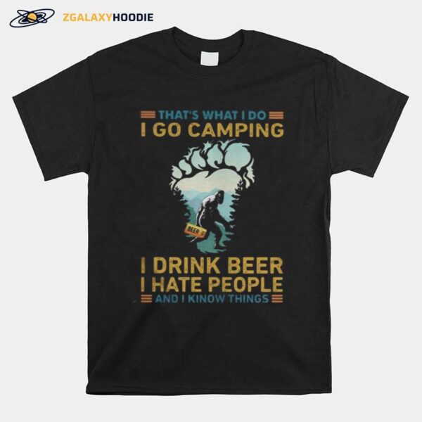 That%E2%80%99S What I Do I Go Camping I Drink Beer I Hate People And I Know Things Bigfoot T-Shirt