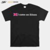 That Go Hard I Came On Eileen Classic T-Shirt