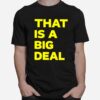 That Is A Big Deal T-Shirt