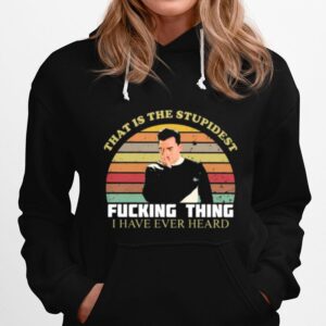 That Is The Stupidest Fucking Thing I Have Ever Heard Vinateg Hoodie