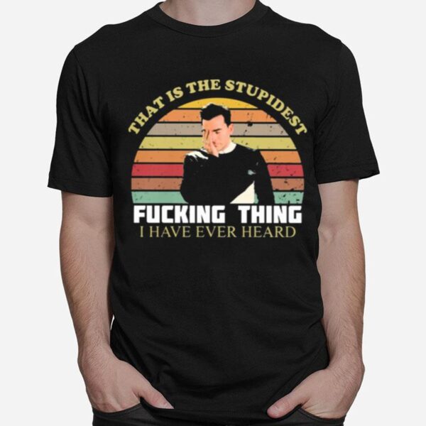 That Is The Stupidest Fucking Thing I Have Ever Heard Vinateg T-Shirt