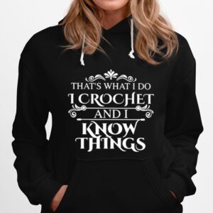 That What I Do I Crochet And I Know Things Hoodie