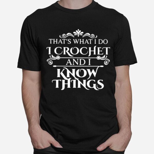 That What I Do I Crochet And I Know Things T-Shirt