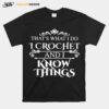 That What I Do I Crochet And I Know Things T-Shirt