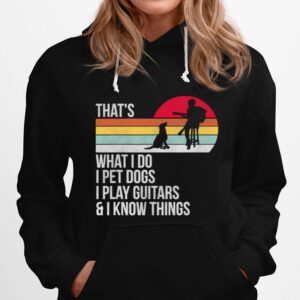 That What I Do I Pet Dogs I Play Guitars I Know Things Vintage Hoodie