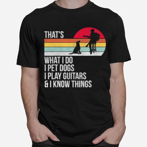 That What I Do I Pet Dogs I Play Guitars I Know Things Vintage T-Shirt