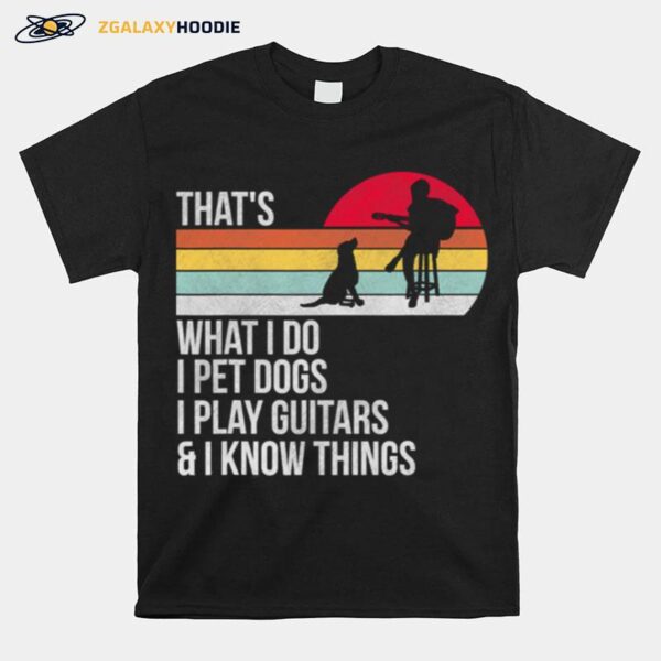 That What I Do I Pet Dogs I Play Guitars I Know Things Vintage T-Shirt